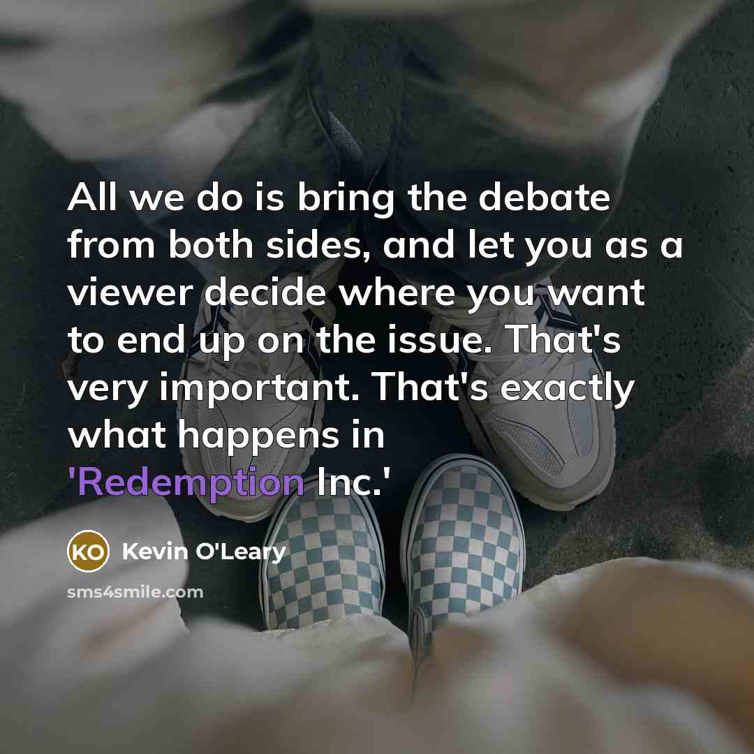 “All we do is bring the debate from both sides,…” quote by Kevin O'Leary