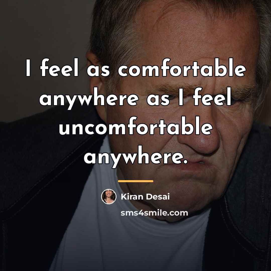 “I feel as comfortable anywhere as I feel uncomfortable anywhere.…” quote by Kiran Desai
