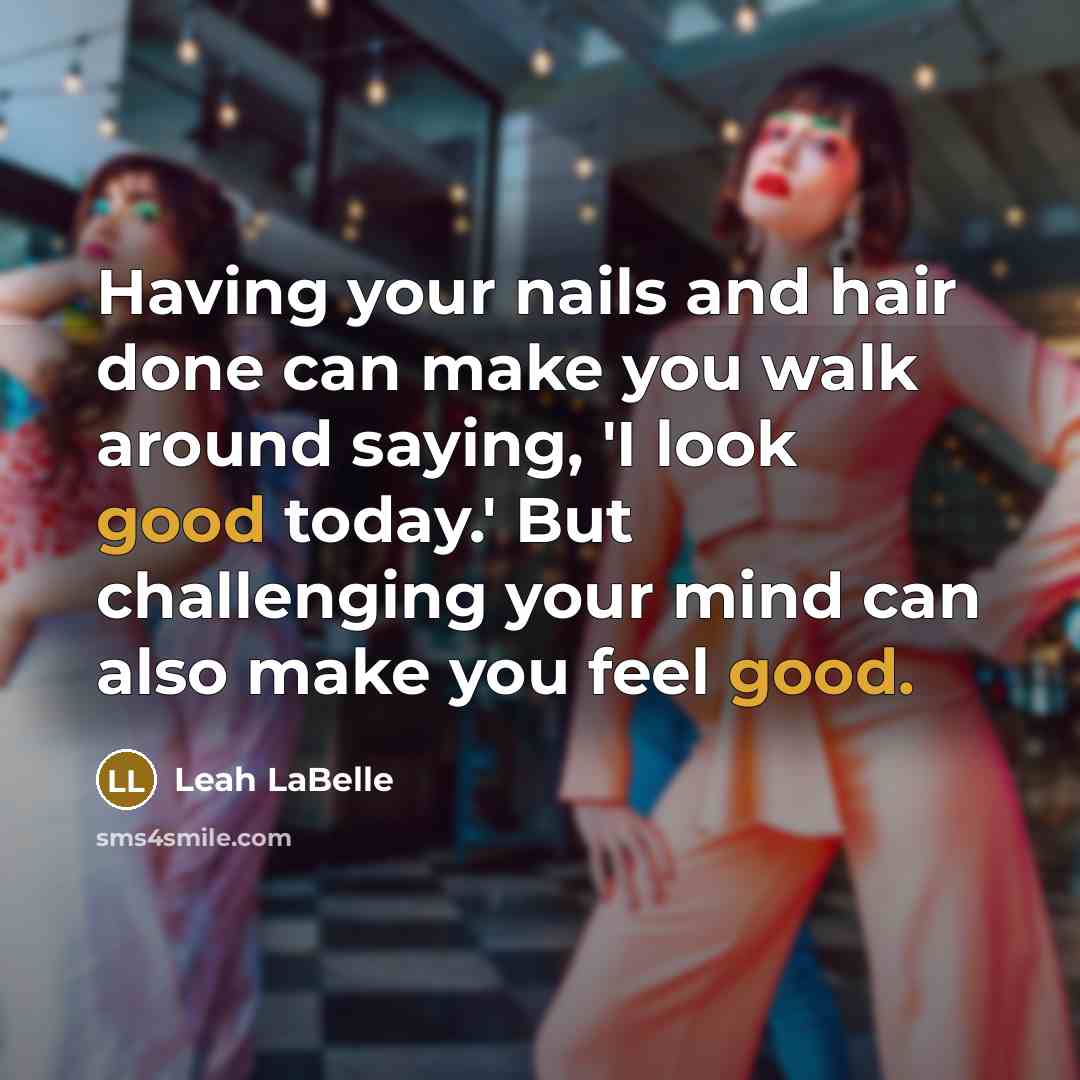 “Having your nails and hair done can make you walk…” quote by Leah LaBelle