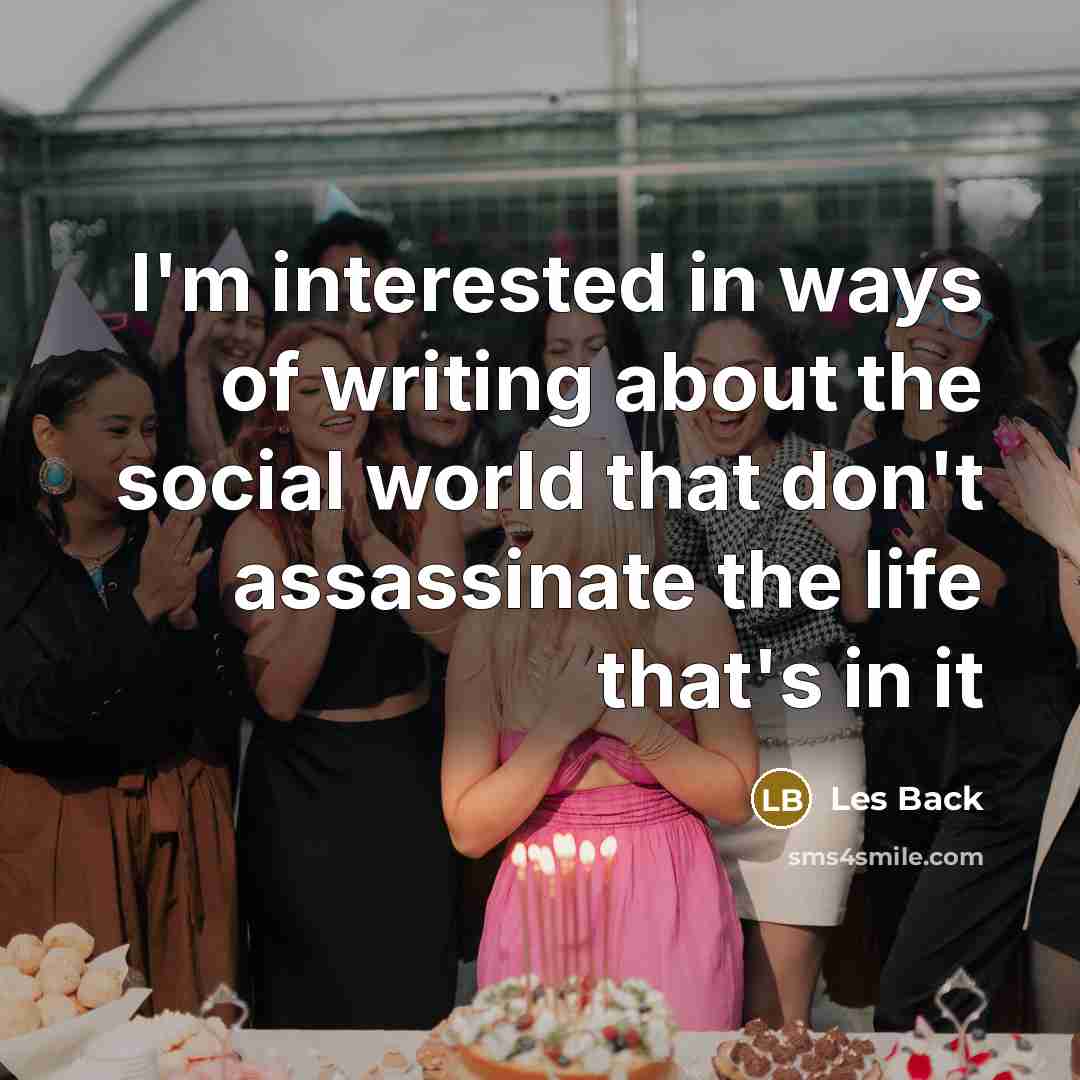 “I'm interested in ways of writing about the social world…” quote by Les Back