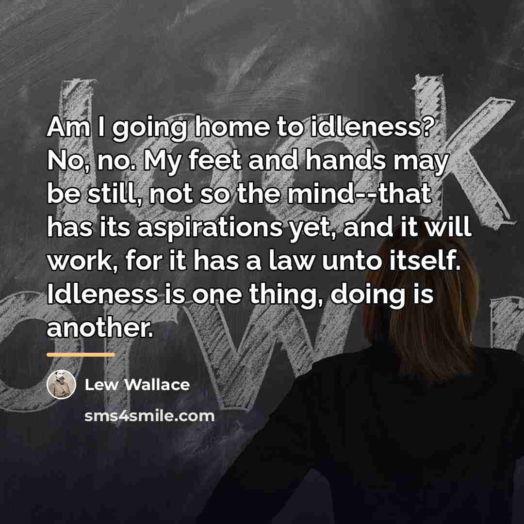 “Am I going home to idleness? No, no. My feet…” quote by Lew Wallace