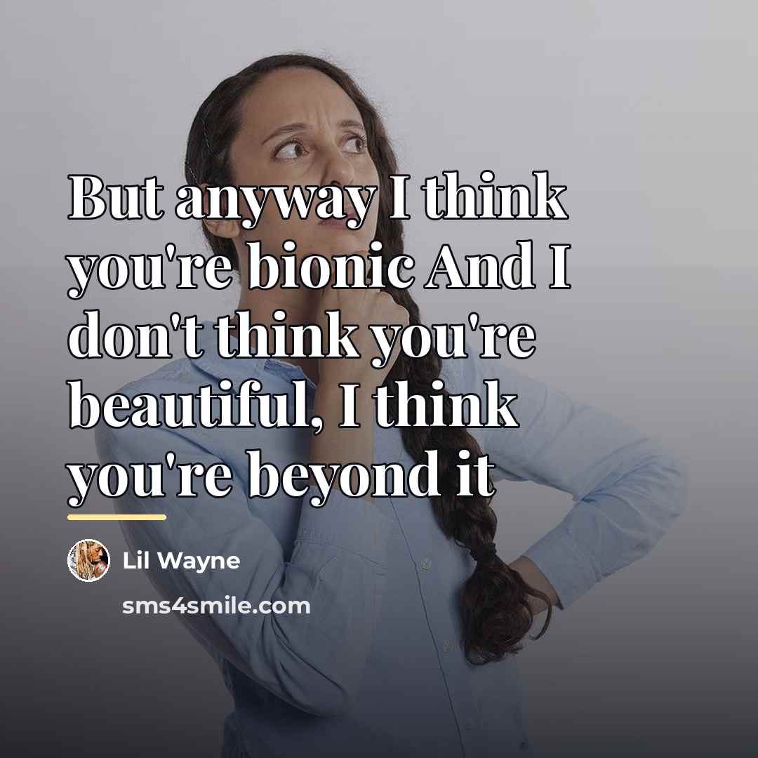 “But anyway I think you're bionic And I don't think…” quote by Lil Wayne