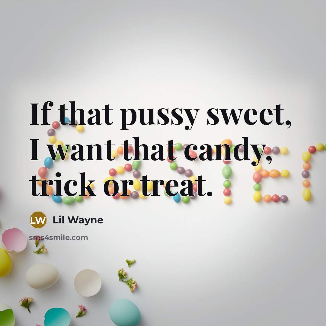 “If that pussy sweet, I want that candy, trick or treat.” quote by Lil Wayne