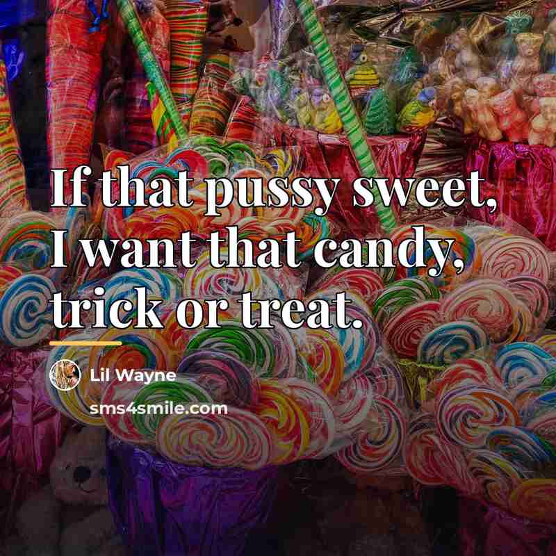 “If that pussy sweet, I want that candy, trick or…” quote by Lil Wayne