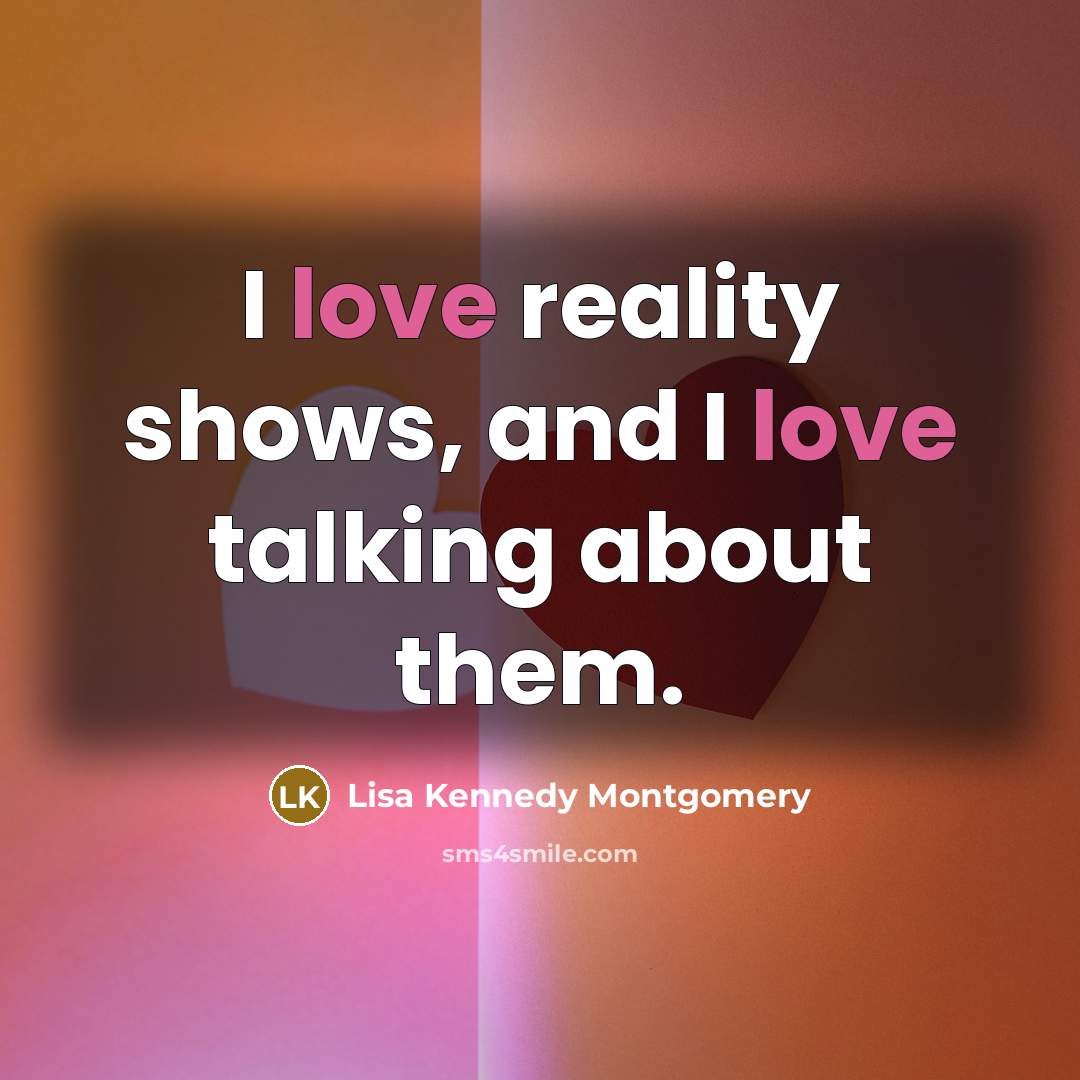 “I love reality shows, and I love talking about them.…” quote by Lisa Kennedy Montgomery