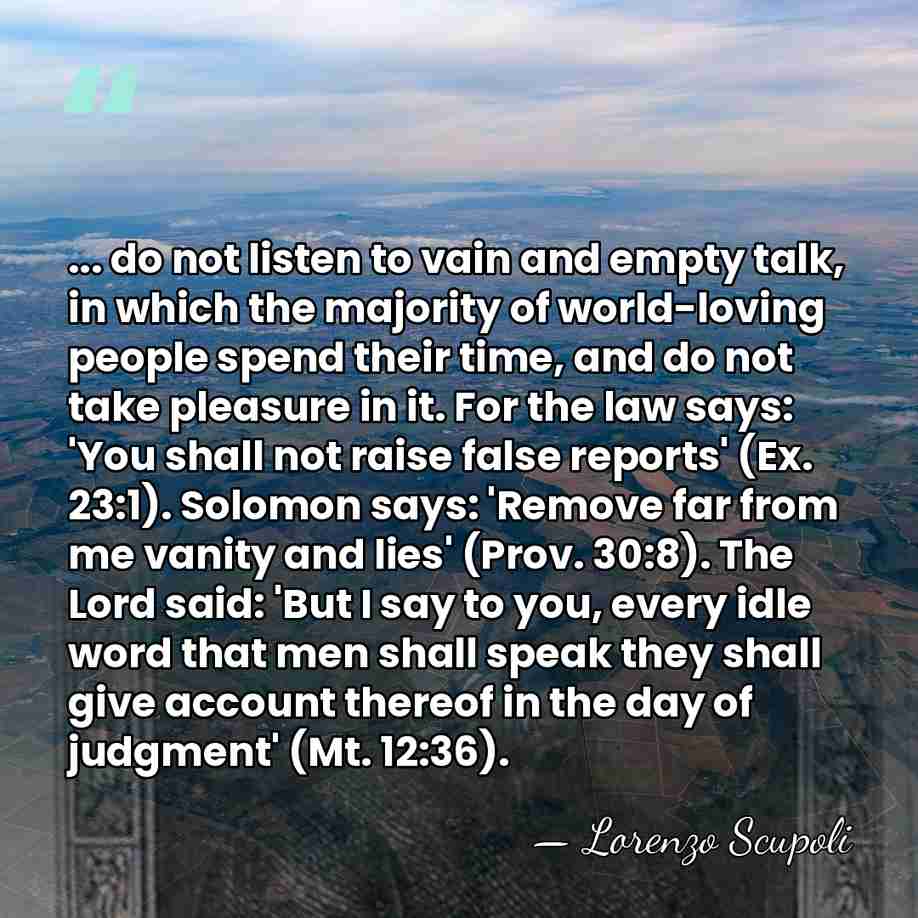 ... do not listen to vain and empty talk, in which the&hellip; - Lorenzo Scupoli