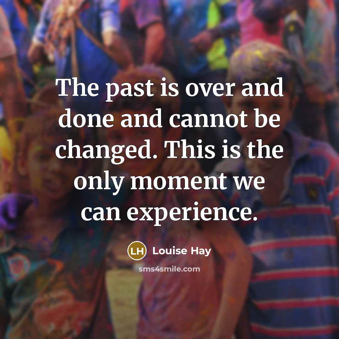 “The past is over and done and cannot be changed.…” quote by Louise Hay