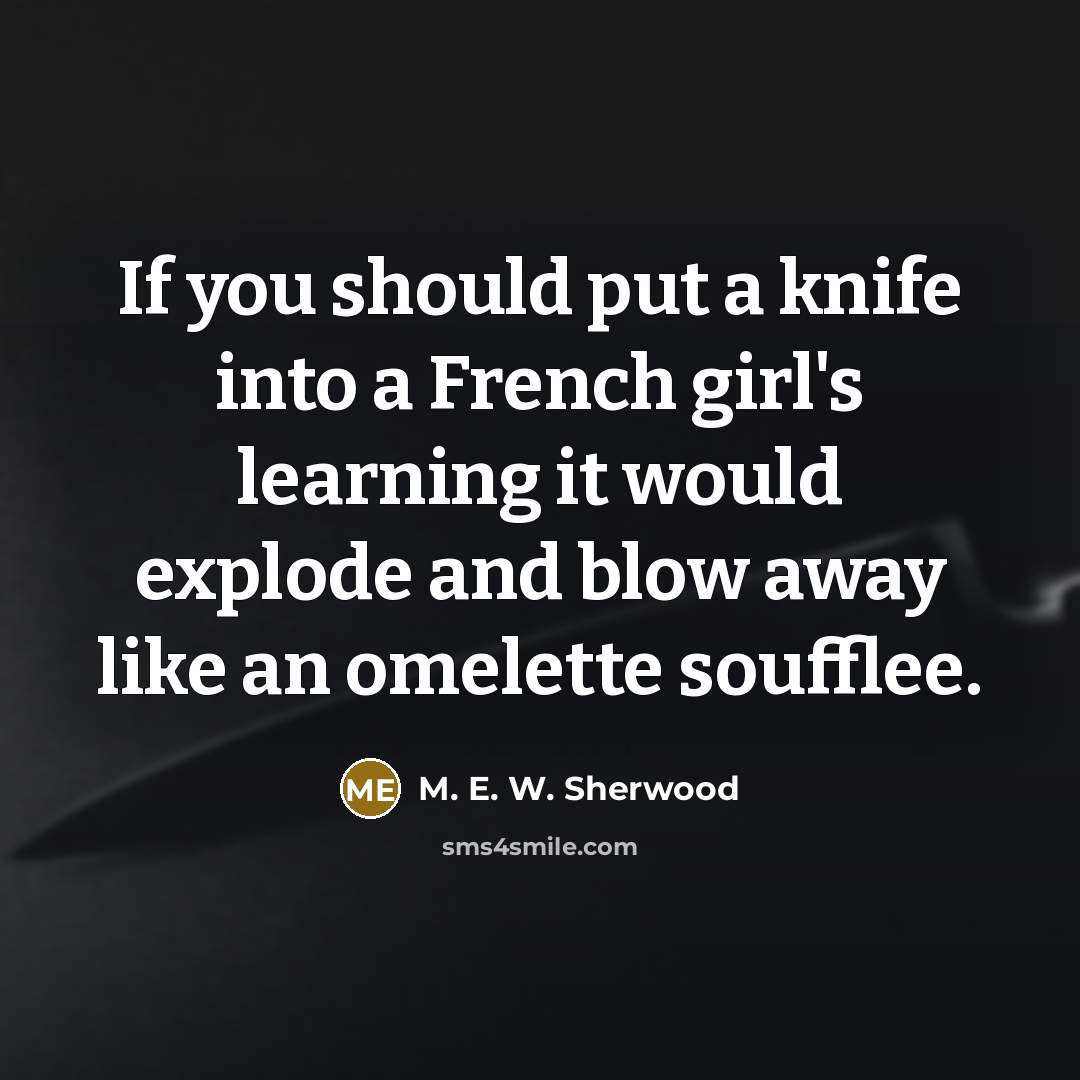 “If you should put a knife into a French girl's…” quote by M. E. W. Sherwood