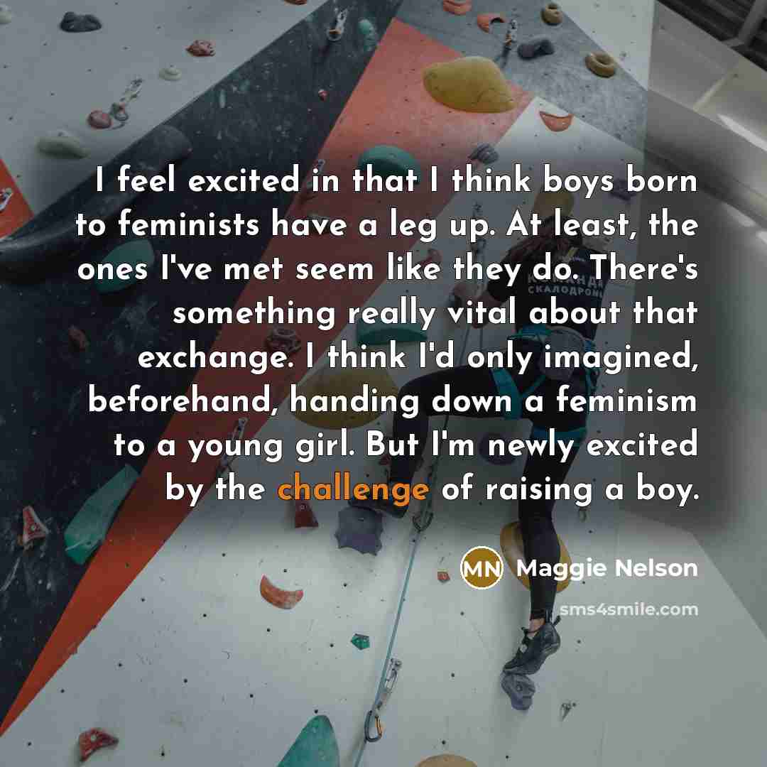 “I feel excited in that I think boys born to…” quote by Maggie Nelson