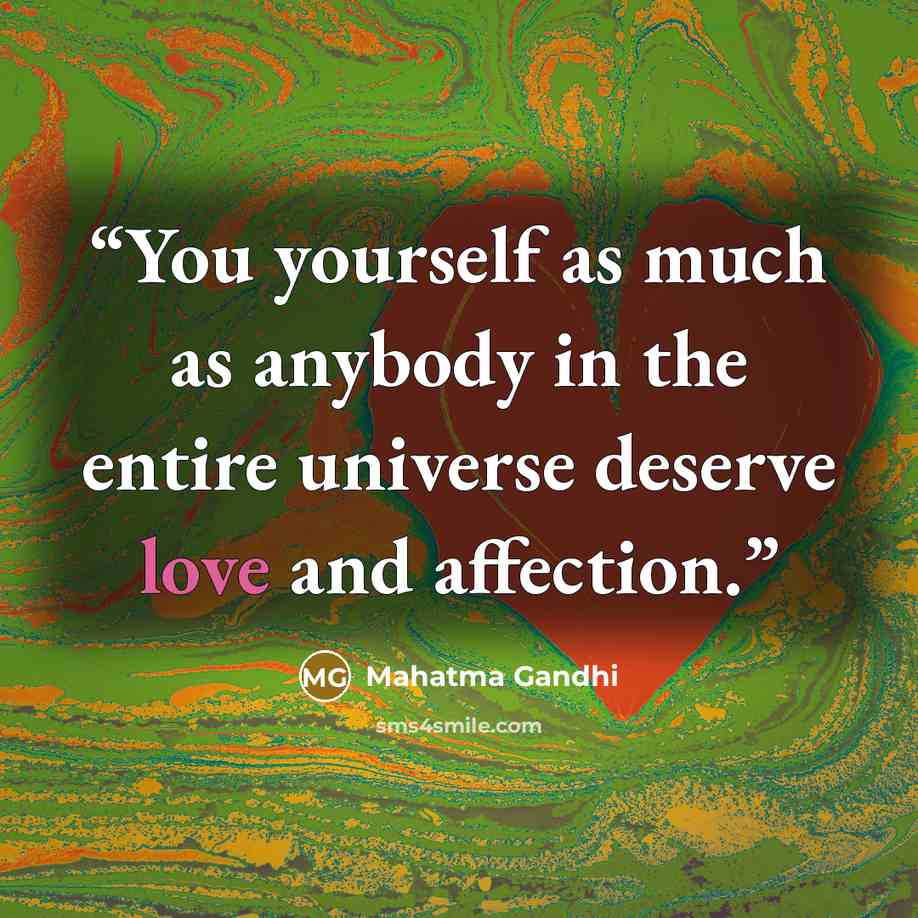 “You yourself as much as anybody in the entire universe deserve love and affection.” quote by Mahatma Gandhi