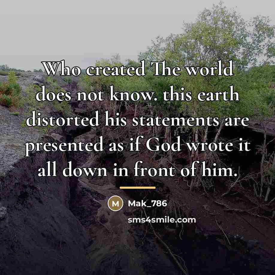 “Who created The world does not know. this earth distorted…” quote by Mak_786