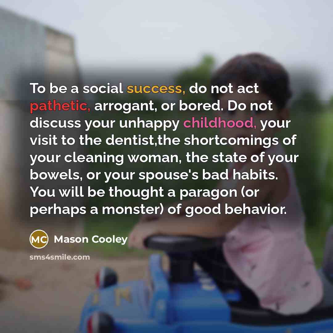 “To be a social success, do not act pathetic, arrogant,…” quote by Mason Cooley