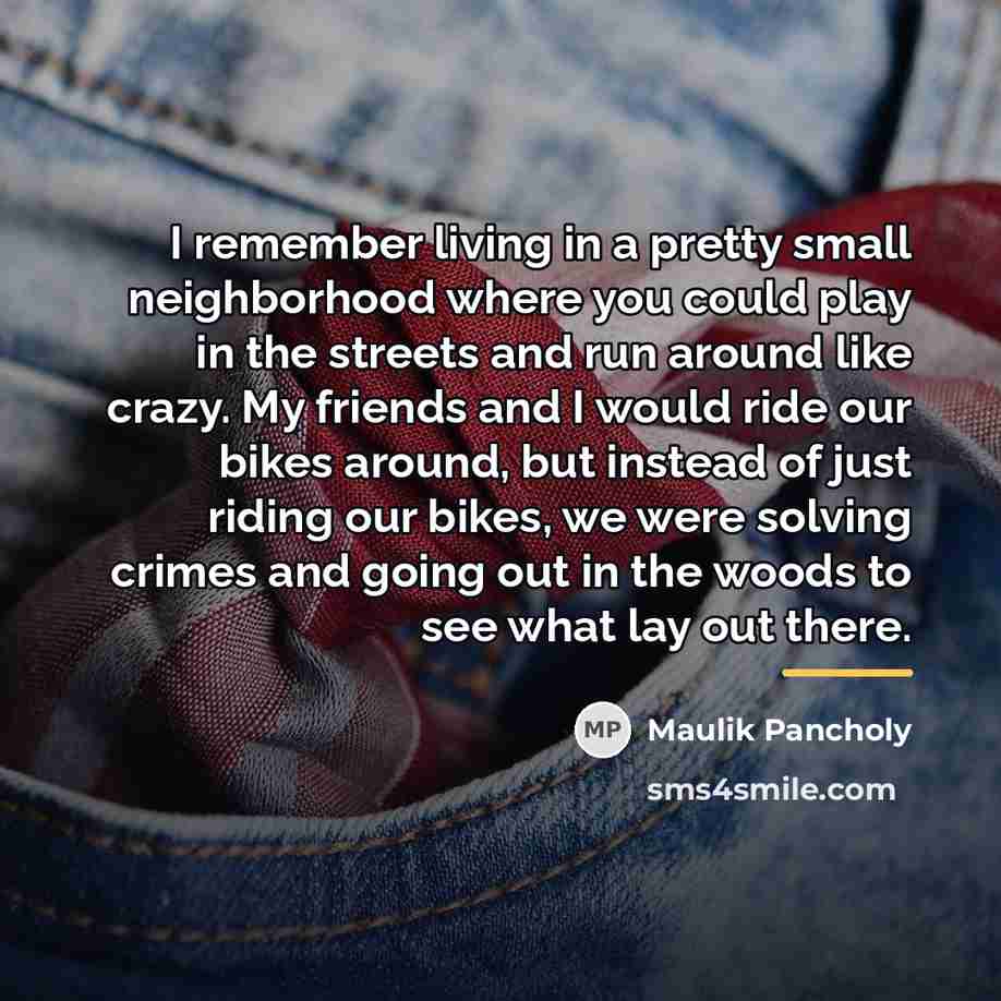 “I remember living in a pretty small neighborhood where you…” quote by Maulik Pancholy