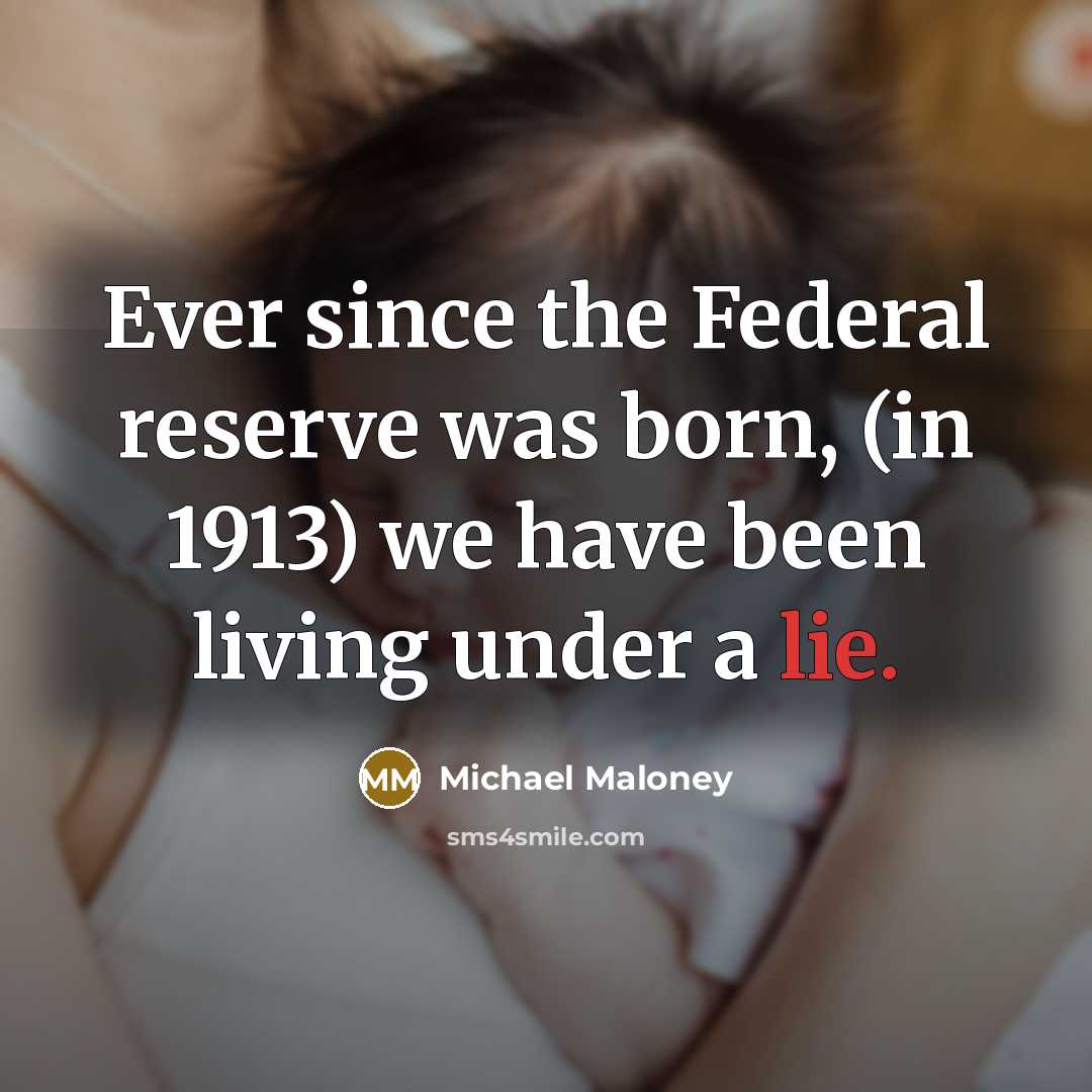 “Ever since the Federal reserve was born, (in 1913) we…” quote by Michael Maloney