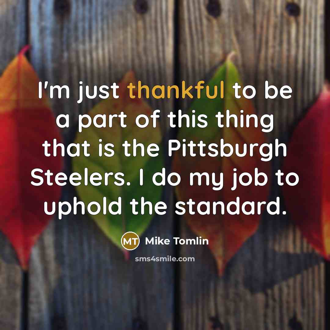 “I'm just thankful to be a part of this thing…” quote by Mike Tomlin