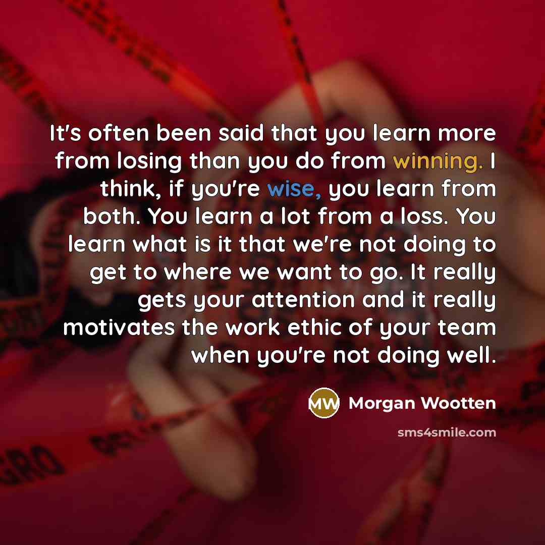 “It's often been said that you learn more from losing…” quote by Morgan Wootten
