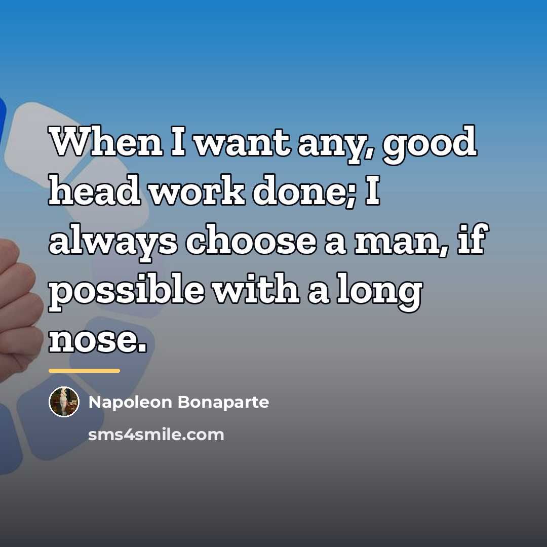 “When I want any, good head work done; I always…” quote by Napoleon Bonaparte