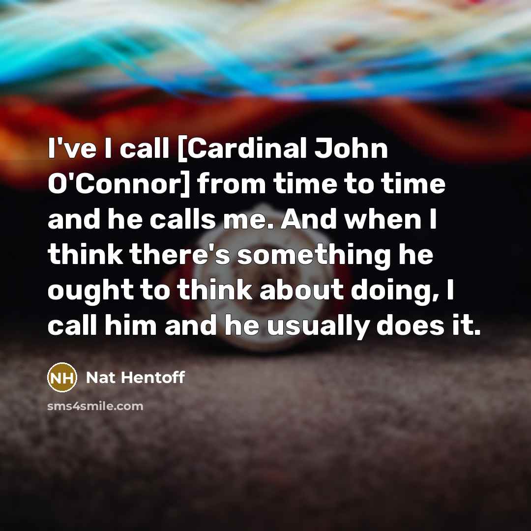 “I've I call [Cardinal John O'Connor] from time to time…” quote by Nat Hentoff
