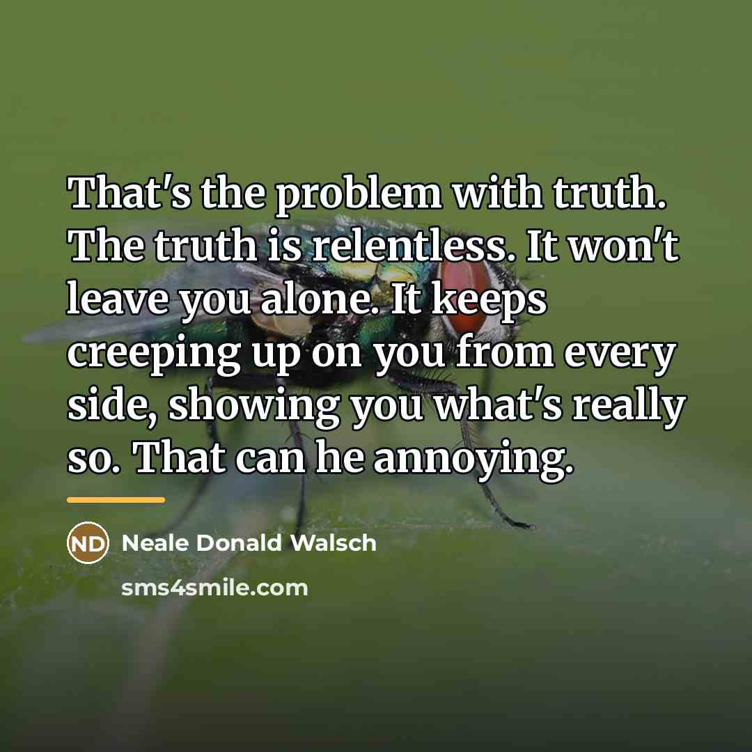 “That's the problem with truth. The truth is relentless. It…” quote by Neale Donald Walsch