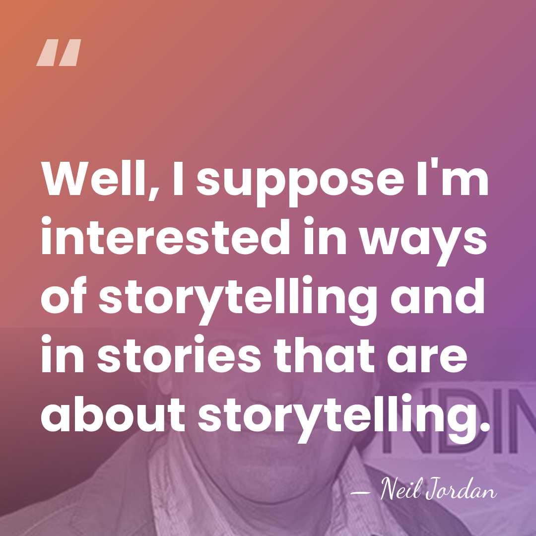 Well, I suppose I'm interested in ways of storytelling and in stories&hellip; - Neil Jordan
