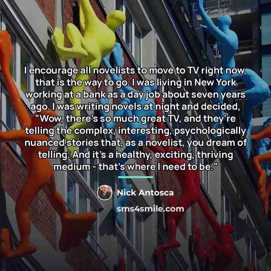 “I encourage all novelists to move to TV right now,…” quote by Nick Antosca