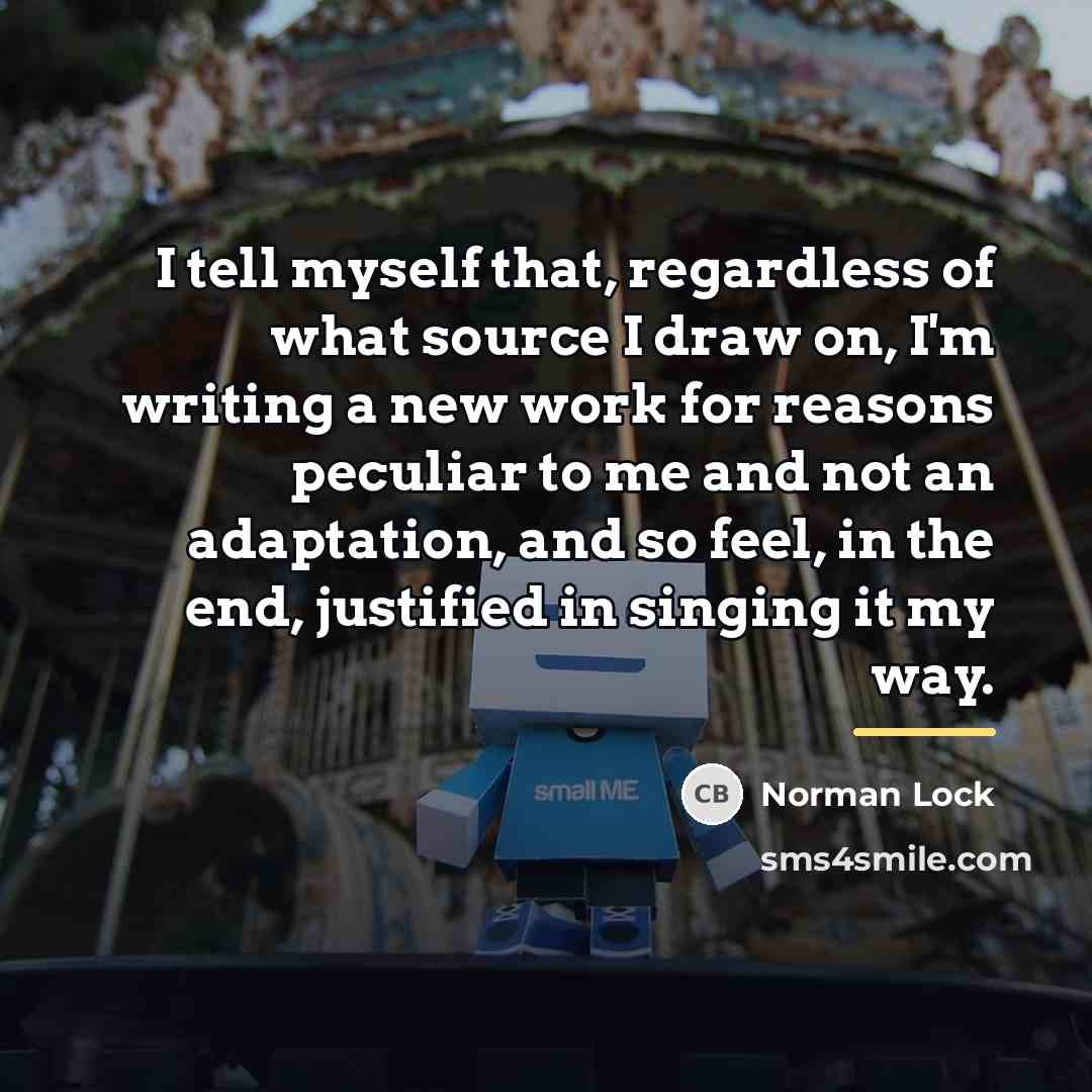“I tell myself that, regardless of what source I draw…” quote by Norman Lock