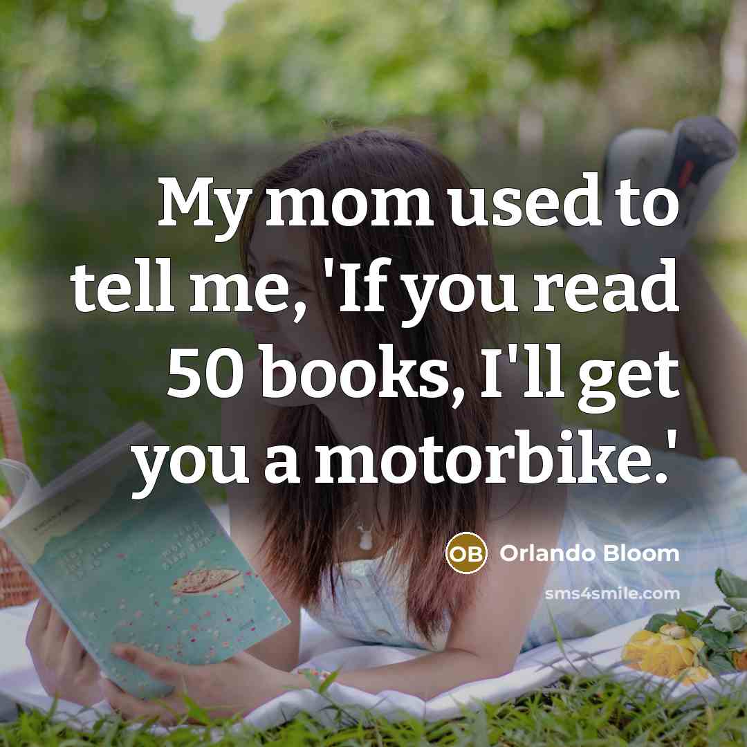 “My mom used to tell me, 'If you read 50…” quote by Orlando Bloom