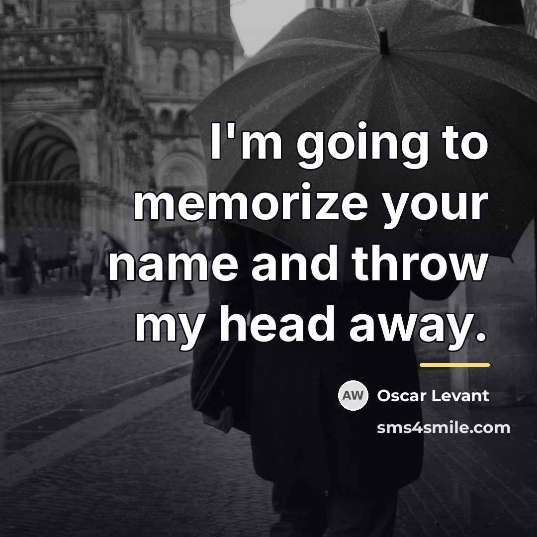 “I'm going to memorize your name and throw my head…” quote by Oscar Levant