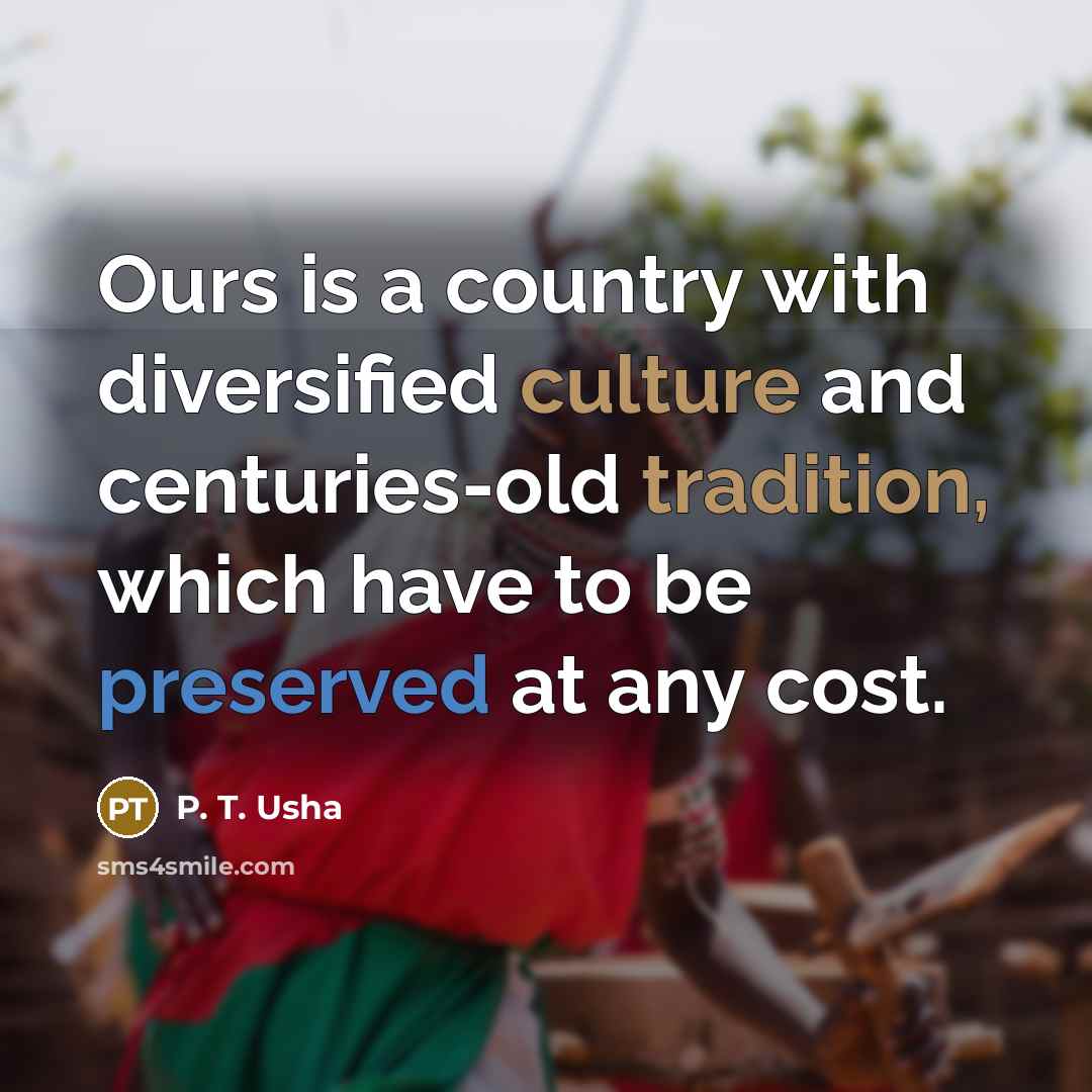 “Ours is a country with diversified culture and centuries-old tradition,…” quote by P. T. Usha