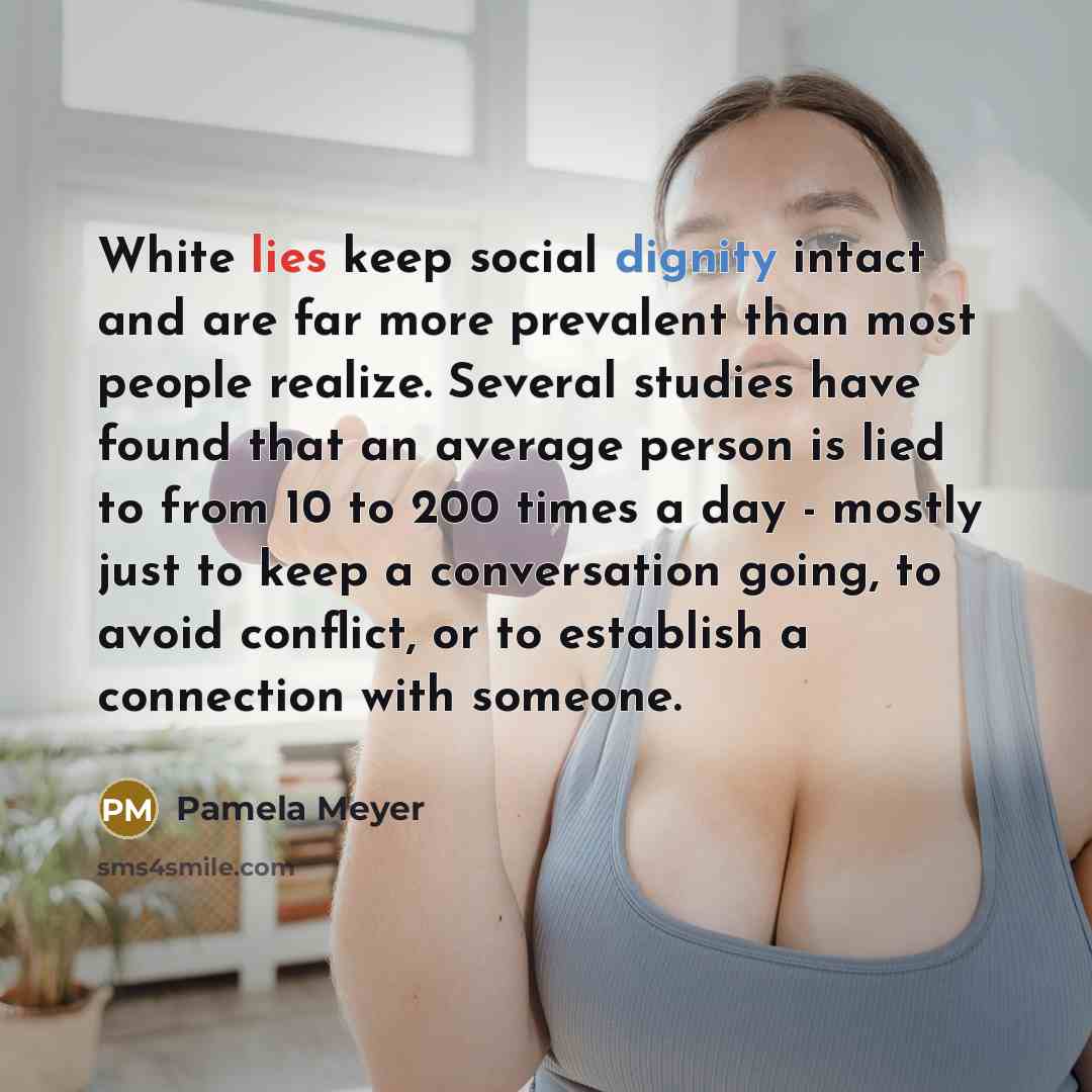 “White lies keep social dignity intact and are far more…” quote by Pamela Meyer