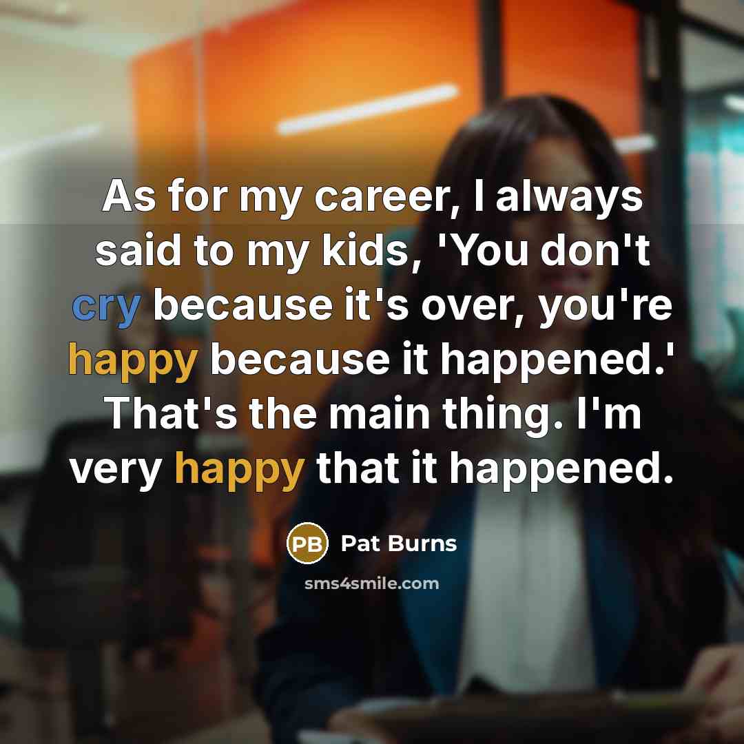 “As for my career, I always said to my kids,…” quote by Pat Burns