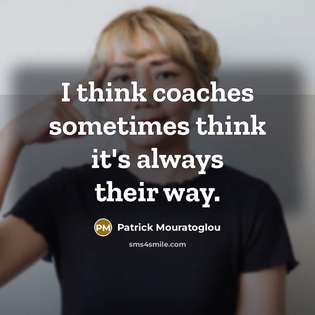 “I think coaches sometimes think it's always their way.…” quote by Patrick Mouratoglou