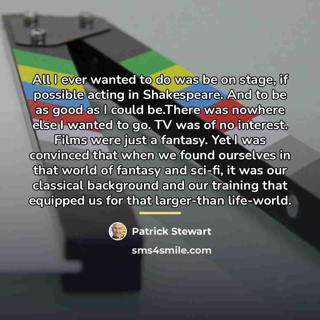 “All I ever wanted to do was be on stage,…” quote by Patrick Stewart