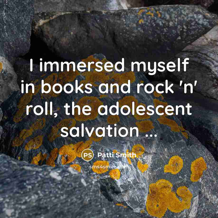“I immersed myself in books and rock 'n' roll, the…” quote by Patti Smith