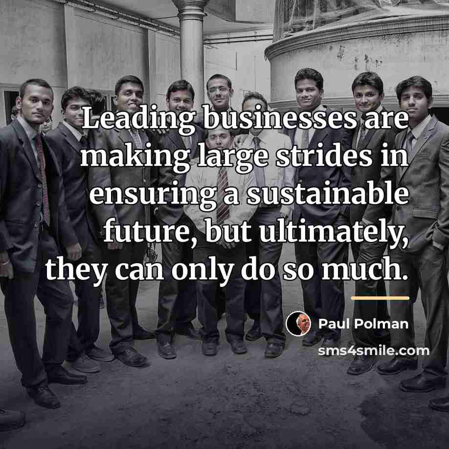 “Leading businesses are making large strides in ensuring a sustainable…” quote by Paul Polman