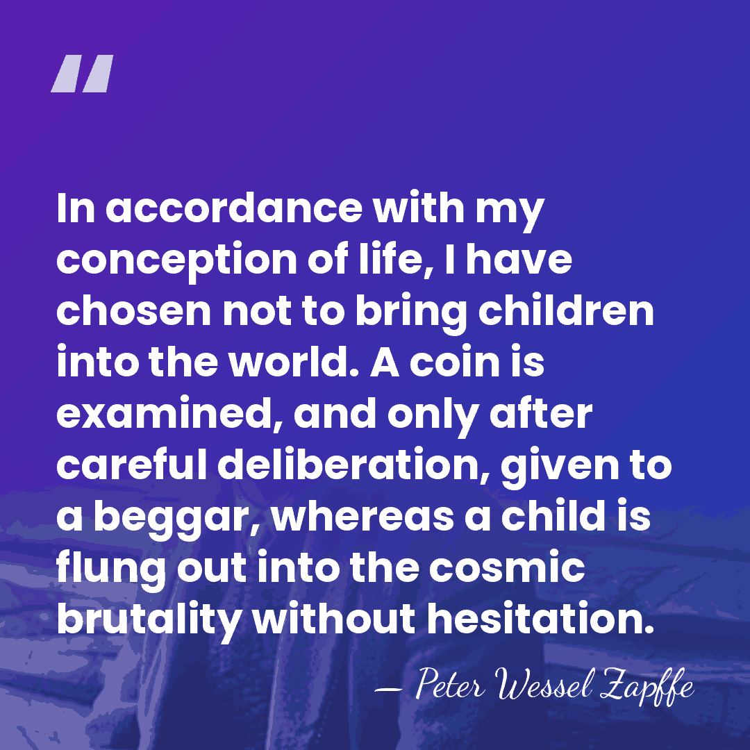 In accordance with my conception of life, I have chosen not to&hellip; - Peter Wessel Zapffe