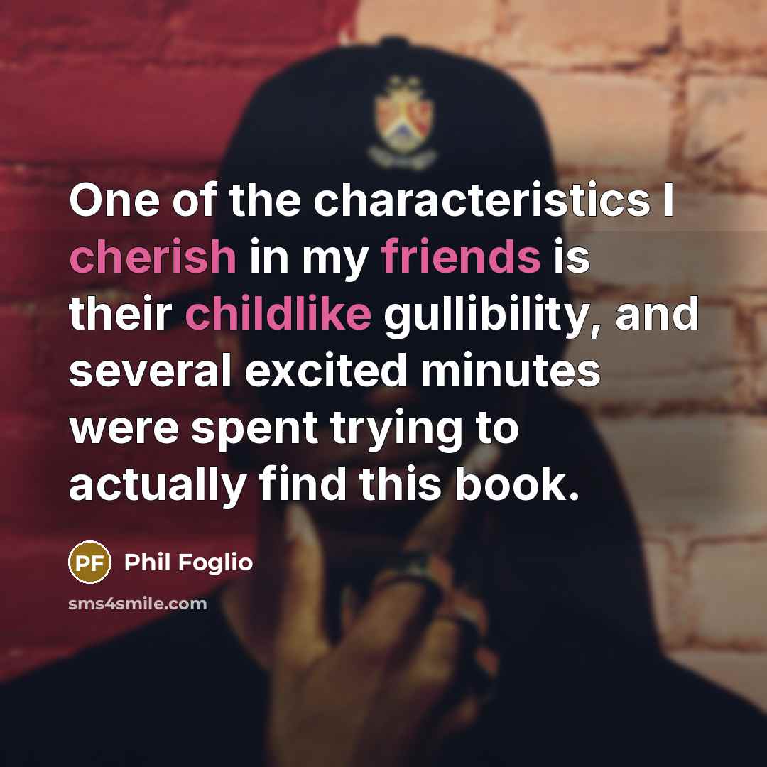 “One of the characteristics I cherish in my friends is…” quote by Phil Foglio