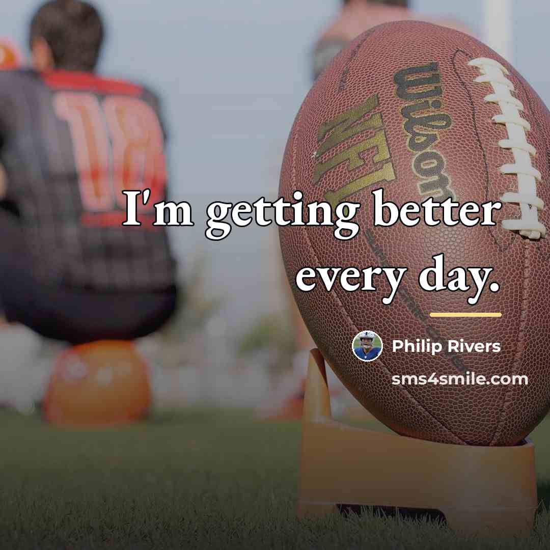 “I'm getting better every day.…” quote by Philip Rivers