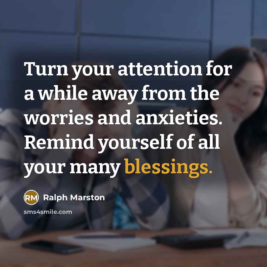 “Turn your attention for a while away from the worries…” quote by Ralph Marston