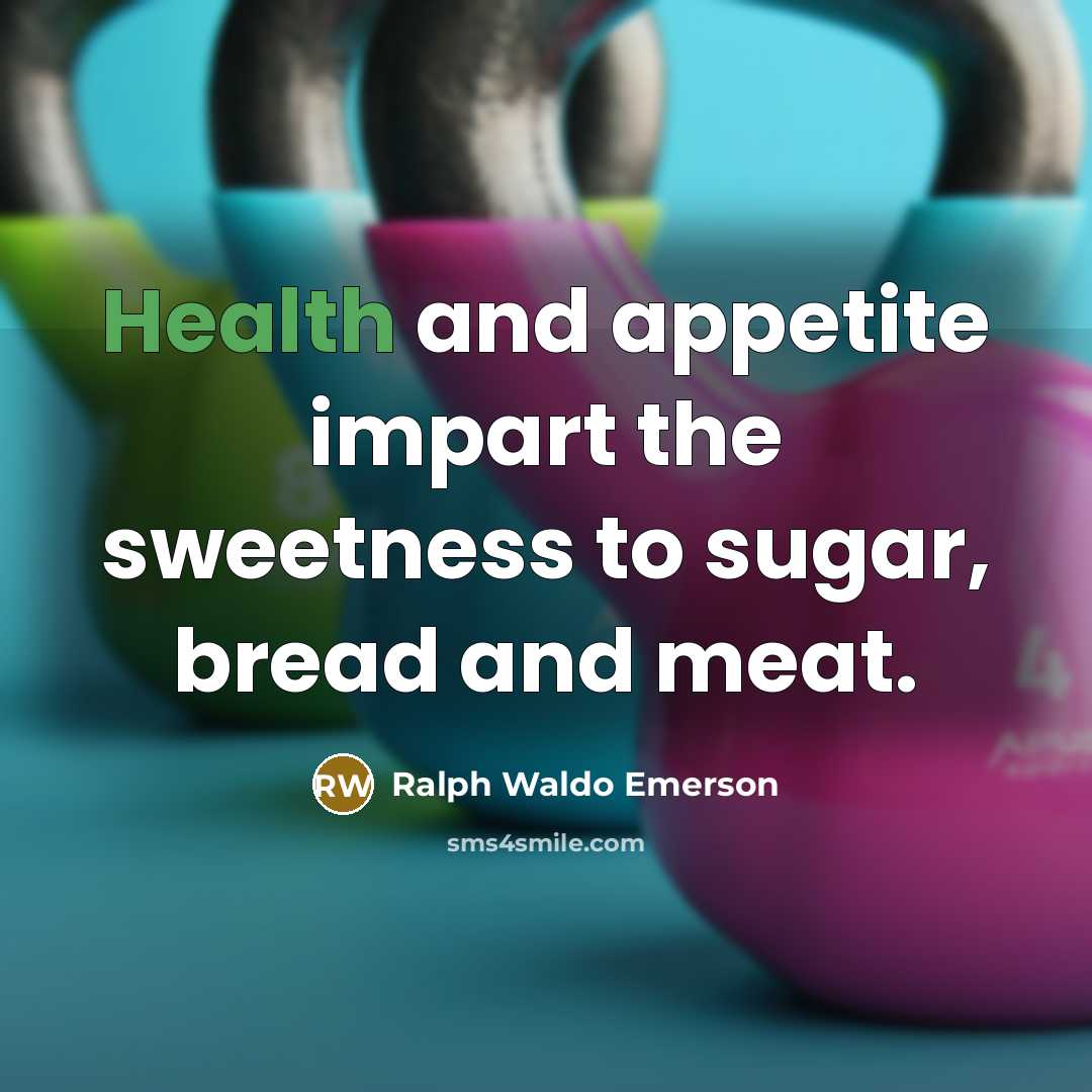 “Health and appetite impart the sweetness to sugar, bread and…” quote by Ralph Waldo Emerson