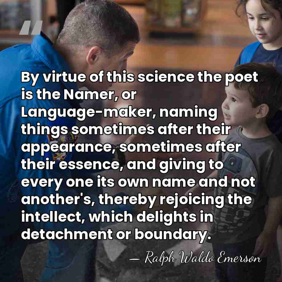 By virtue of this science the poet is the Namer, or Language-maker,&hellip; - Ralph Waldo Emerson