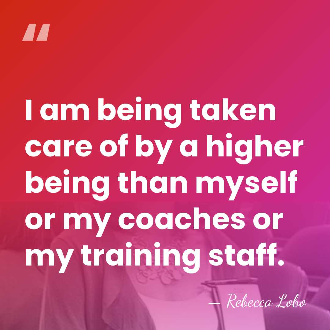 I am being taken care of by a higher being than myself&hellip; - Rebecca Lobo