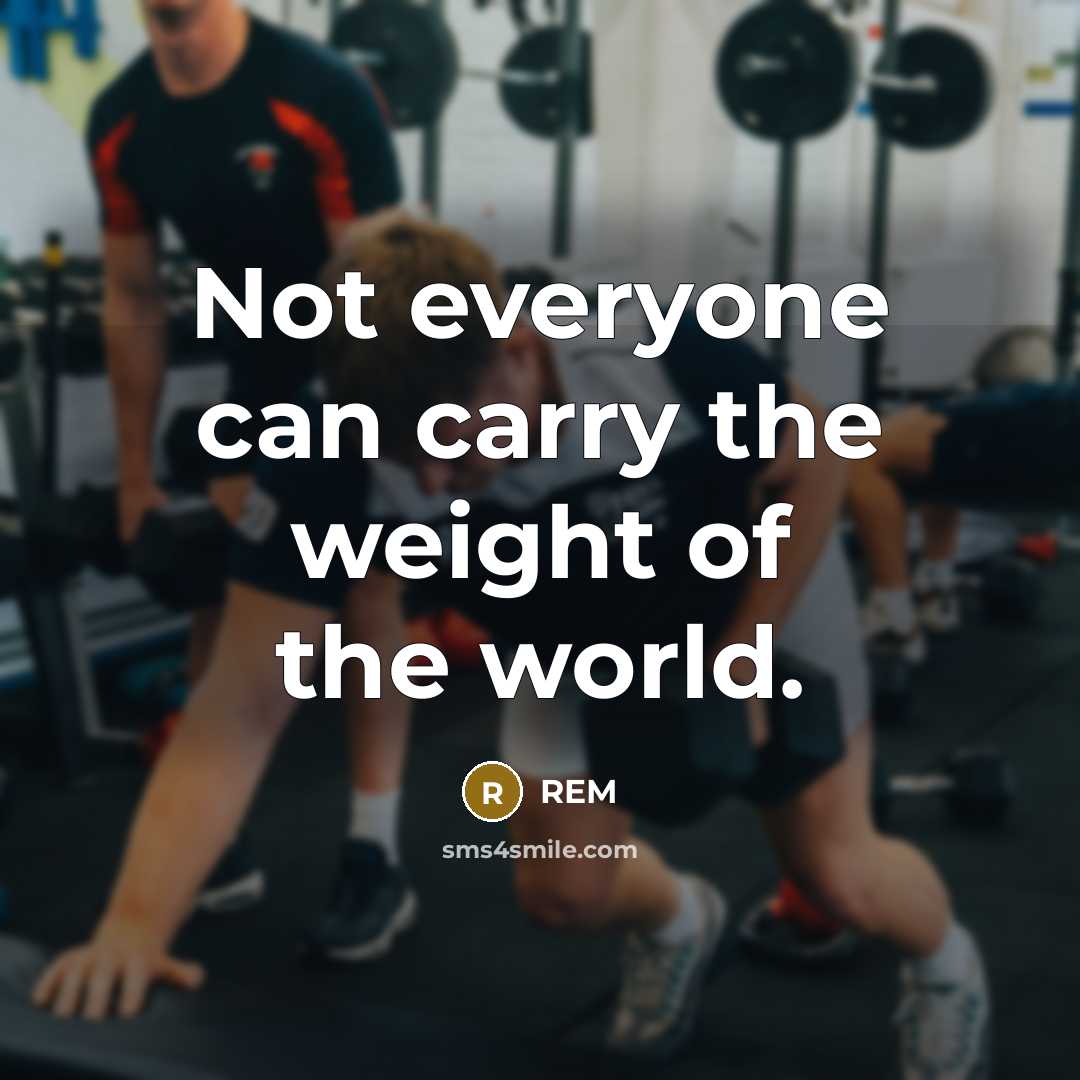 “Not everyone can carry the weight of the world.” quote by REM
