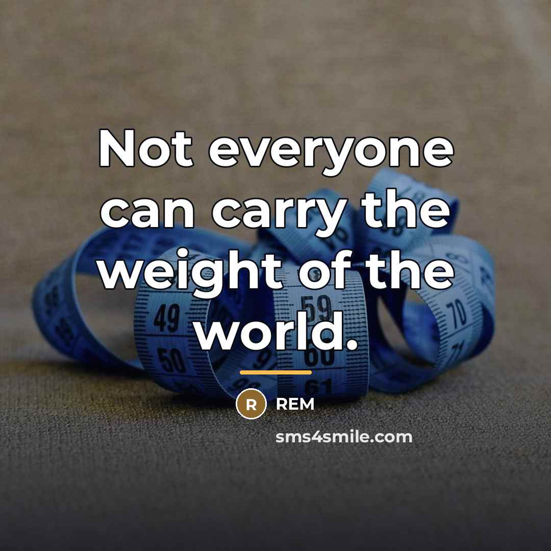 “Not everyone can carry the weight of the world.…” quote by REM