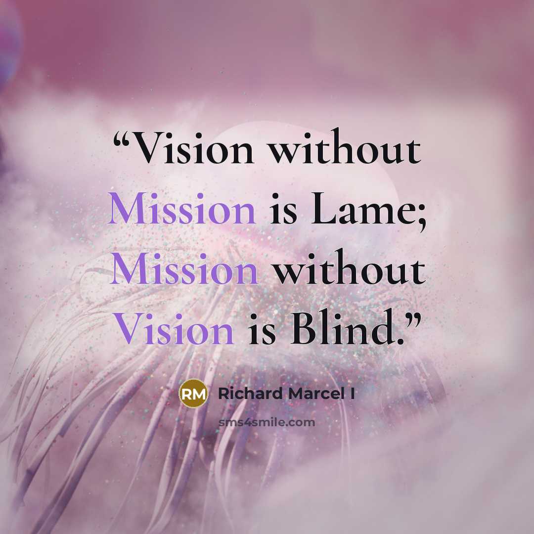 “Vision without Mission is Lame; Mission without Vision is Blind.” quote by Richard Marcel I