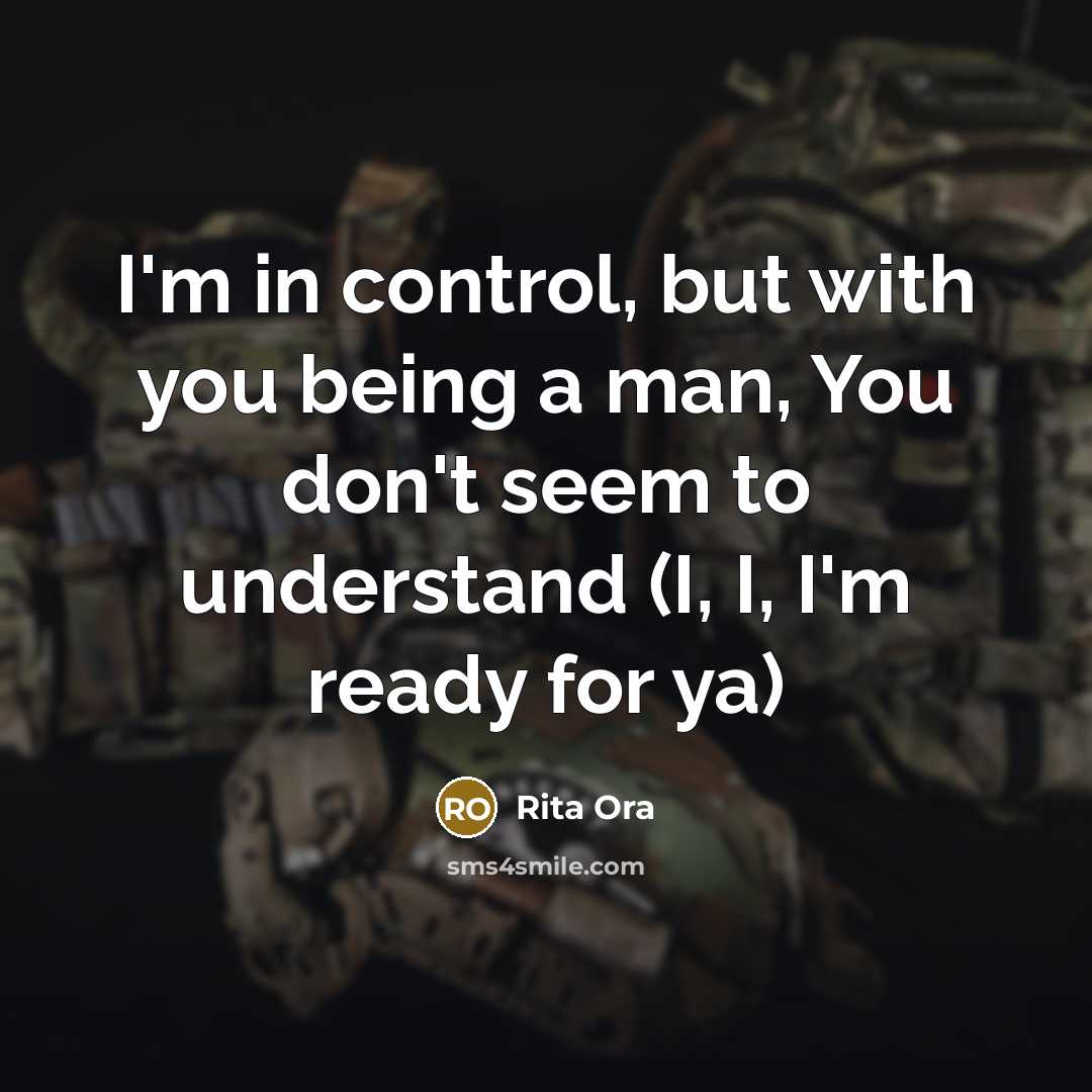 “I'm in control, but with you being a man, You don't seem to understand (I, I, I'm ready for ya)” quote by Rita Ora