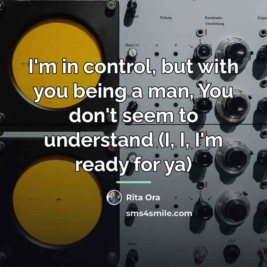 “I'm in control, but with you being a man, You…” quote by Rita Ora