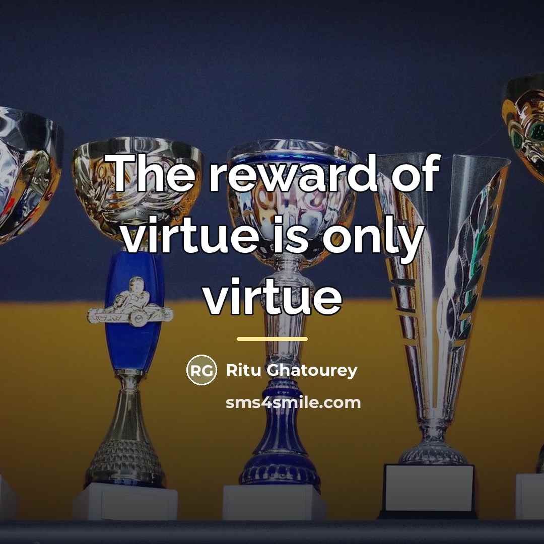 “The reward of virtue is only virtue…” quote by Ritu Ghatourey