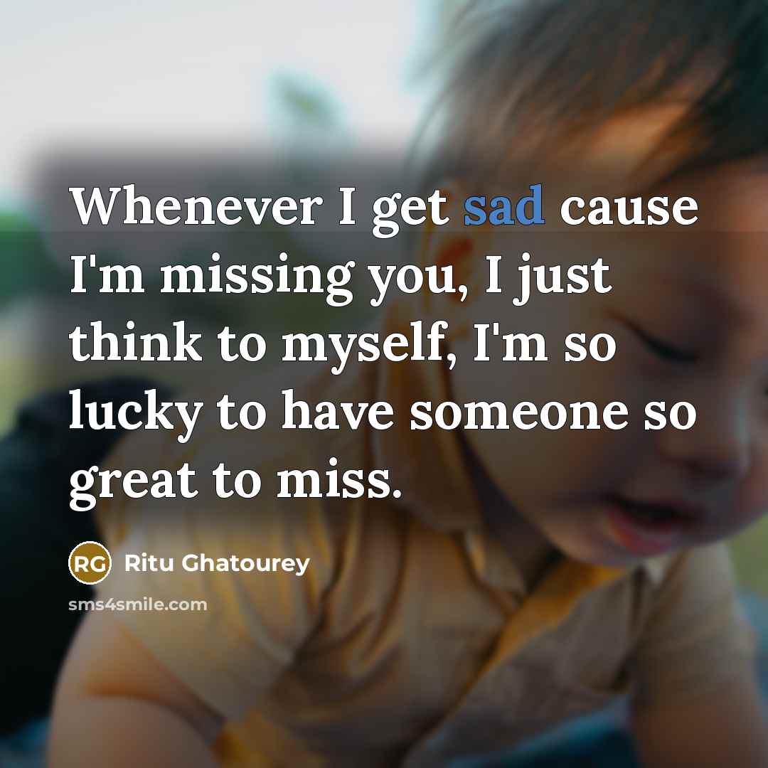“Whenever I get sad cause I'm missing you, I just…” quote by Ritu Ghatourey