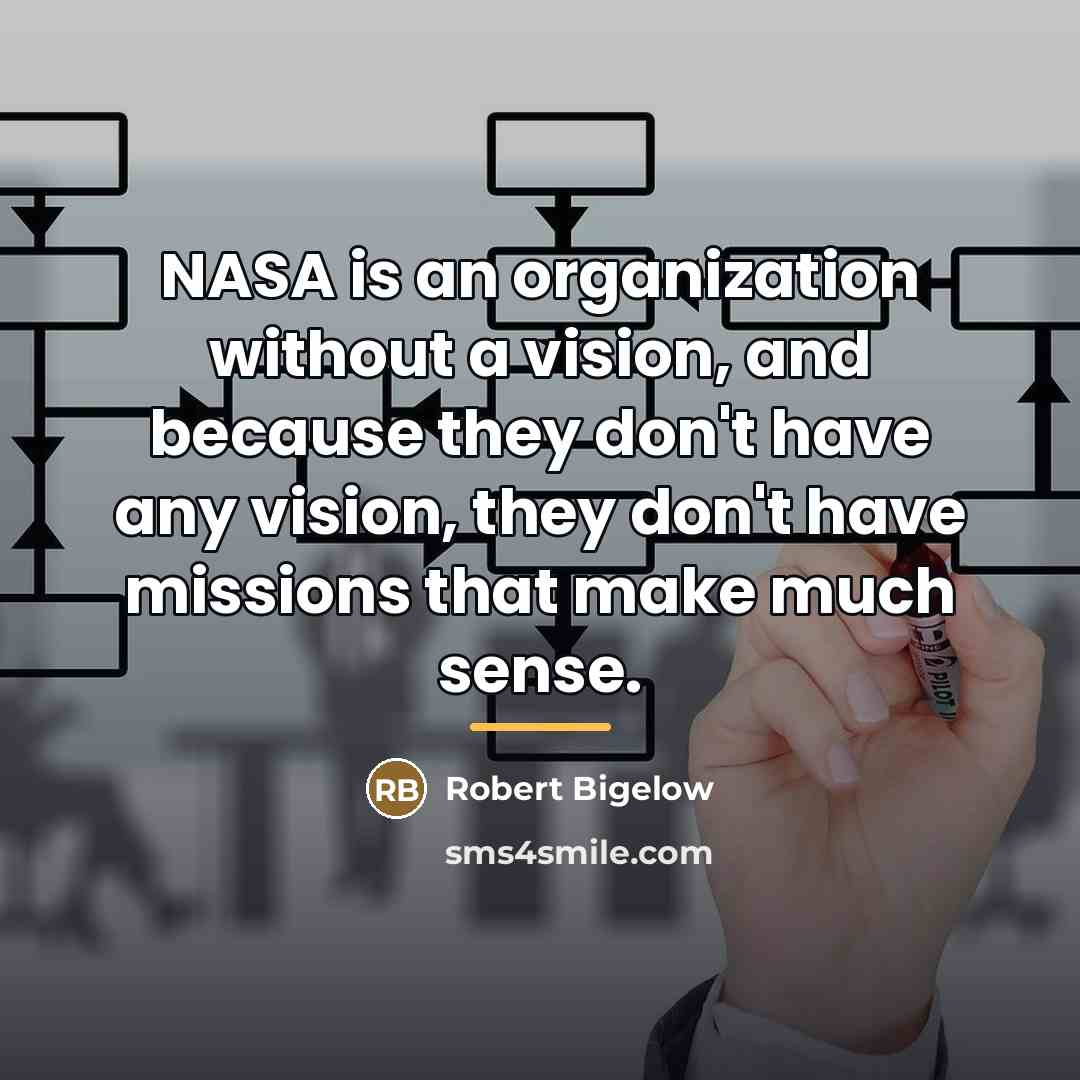 “NASA is an organization without a vision, and because they…” quote by Robert Bigelow